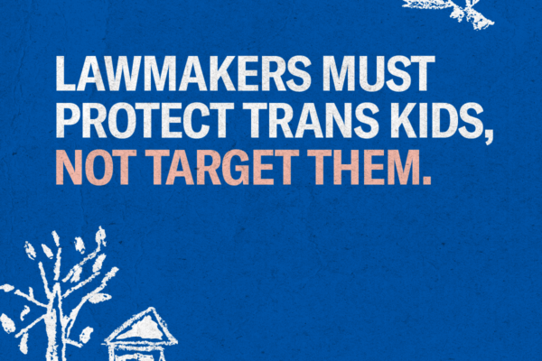 Lawmakers must protect trans kids, not target them.