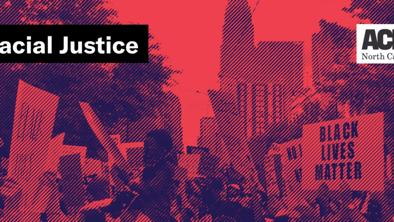 Background: Black Lives Matter protest photo, Text: Racial Justice, ACLU North Carolina