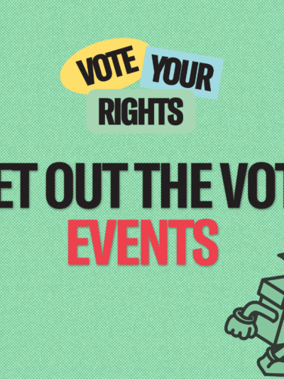 An image with a green background and the words Get Out the Vote Events across it. There is an icon that says Vote Your Rights in blue, yelllow, and green, as well as a blue star, a black poll box, and yellow arrows.