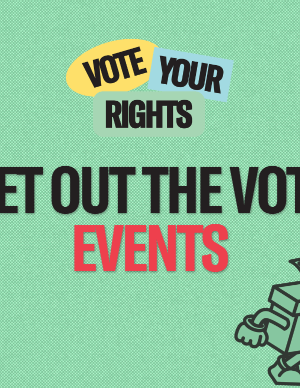 An image with a green background and the words Get Out the Vote Events across it. There is an icon that says Vote Your Rights in blue, yelllow, and green, as well as a blue star, a black poll box, and yellow arrows.