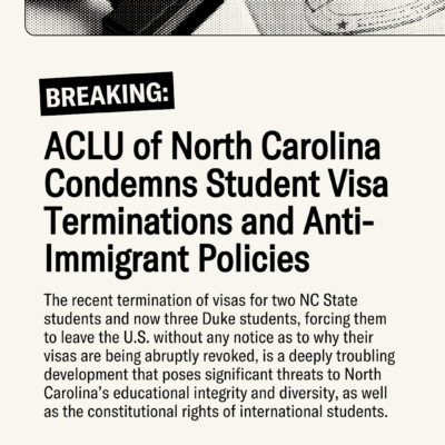 ACLU of North Carolina Condemns Student Visa Terminations and Anti-Immigrant Policies