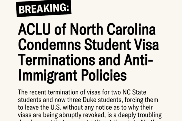 ACLU of North Carolina Condemns Student Visa Terminations and Anti-Immigrant Policies