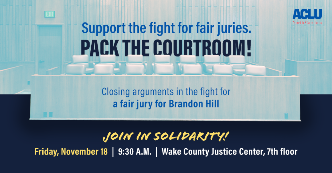 Support the fight for fair juries. Pack the courtroom! Closing arguments in the fight for a fair jury for Brandon Hill. Join in Solidarity! Friday November 18 9:30am Wake County Justice Center, 7th Floor
