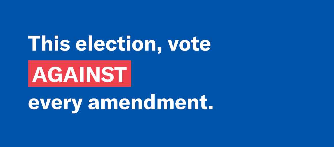 This election, vote against every amendment.