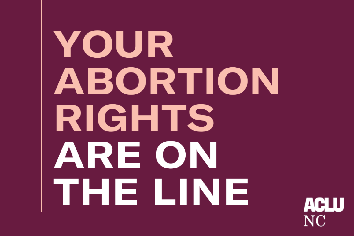 Maroon graphic that says "Your Abortion Rights Are On The Line" with the ACLU-NC logo